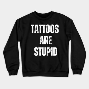 Tattoos Are Stupid Crewneck Sweatshirt